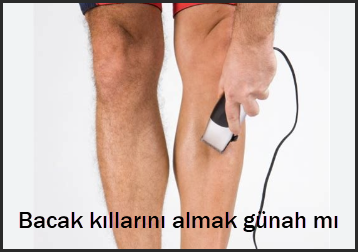 Bacak killarini almak gunah mi