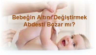 Bebegin Altini Degistirmek Abdesti Bozar mi