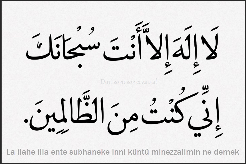 La ilahe illa ente subhaneke inni kuntu minezzalimin ne demek