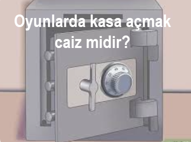 Oyunlarda kasa acmak caiz midir