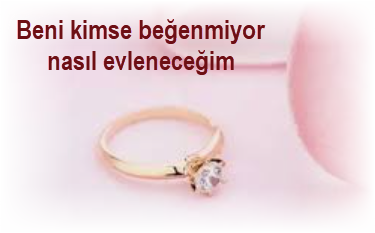 Beni kimse begenmiyor nasil evlenecegim