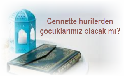 Cennette hurilerden cocuklarimiz olacak mi