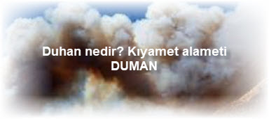 Duhan nedir Kiyamet alameti DUMAN