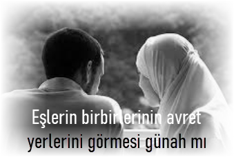 Eslerin birbirlerinin avret yerlerini gormesi gunah mi