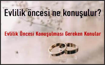 Evlilik oncesi ne konusulur