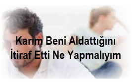 Karim Beni Aldattigini Itiraf Etti Ne Yapmaliyim