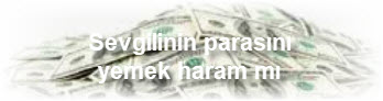 Sevgilinin parasini yemek haram mi