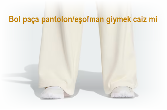 Bol paca pantolon esofman giymek caiz mi